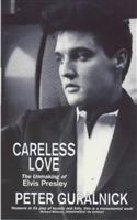 careless love the unmaking of elvis presley peter guralnick