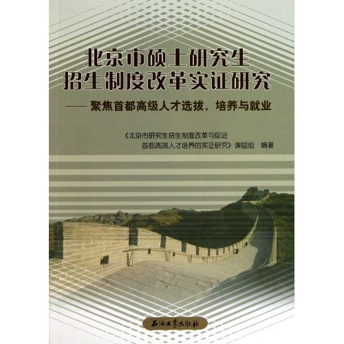 北京市硕士研究生招生制度改革实证研究-聚焦首都高级人才选拔.培养与就业